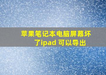 苹果笔记本电脑屏幕坏了ipad 可以导出